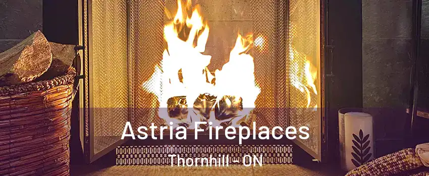 Astria Fireplaces Thornhill - ON
