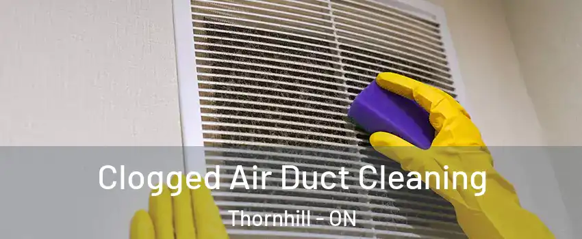 Clogged Air Duct Cleaning Thornhill - ON