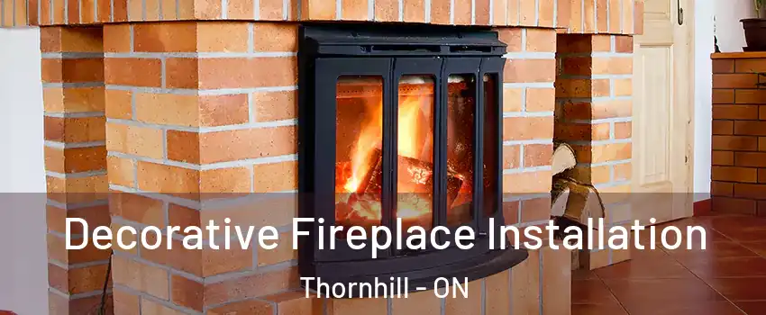 Decorative Fireplace Installation Thornhill - ON
