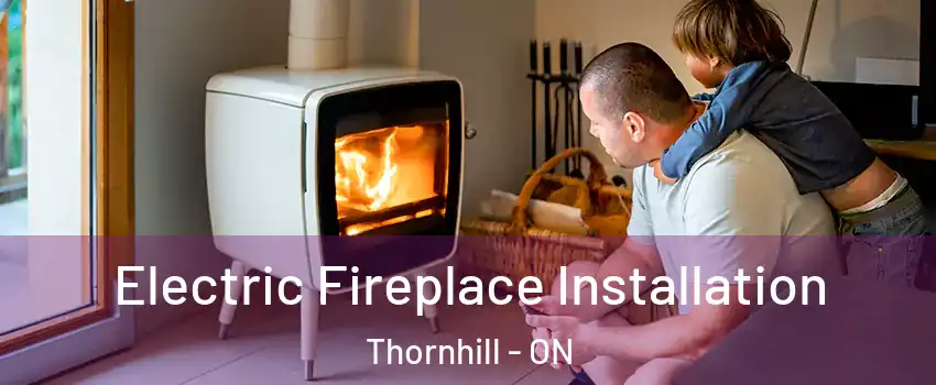 Electric Fireplace Installation Thornhill - ON