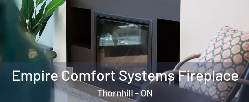 Empire Comfort Systems Fireplace Thornhill - ON