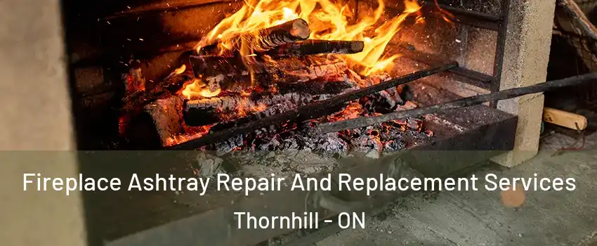 Fireplace Ashtray Repair And Replacement Services Thornhill - ON