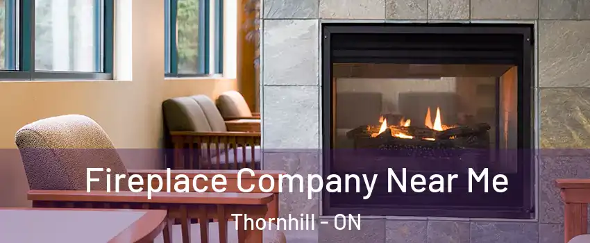 Fireplace Company Near Me Thornhill - ON