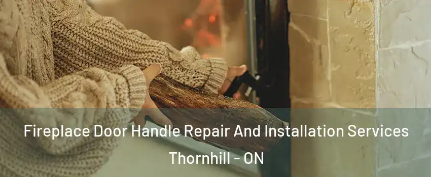 Fireplace Door Handle Repair And Installation Services Thornhill - ON