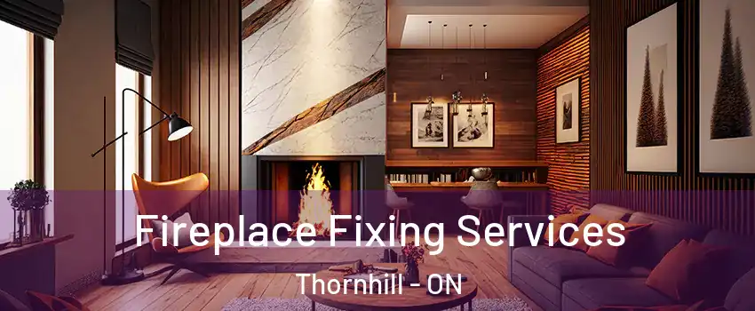 Fireplace Fixing Services Thornhill - ON