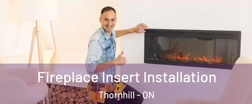 Fireplace Insert Installation Thornhill - ON