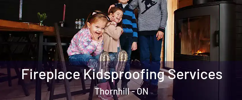 Fireplace Kidsproofing Services Thornhill - ON