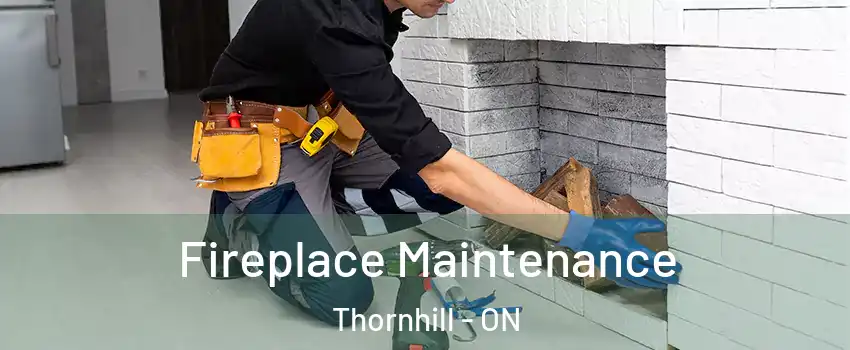Fireplace Maintenance Thornhill - ON