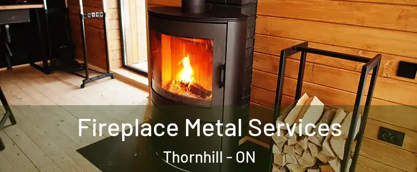 Fireplace Metal Services Thornhill - ON