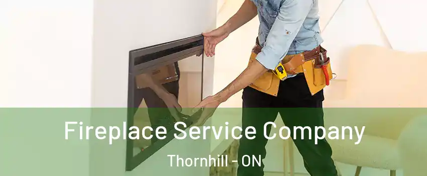 Fireplace Service Company Thornhill - ON