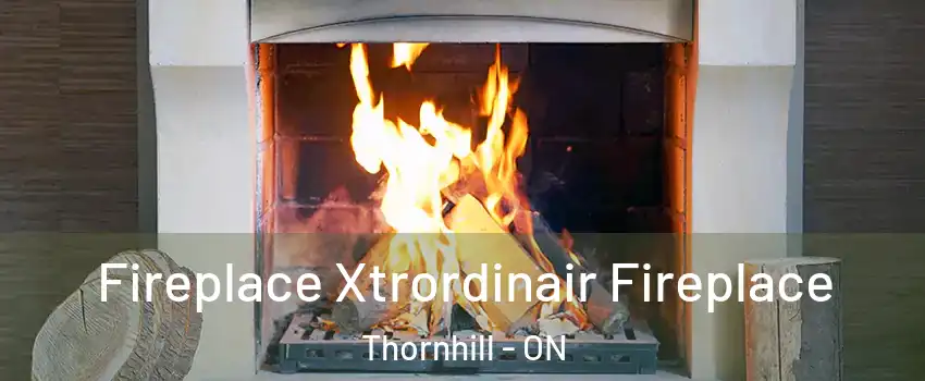 Fireplace Xtrordinair Fireplace Thornhill - ON
