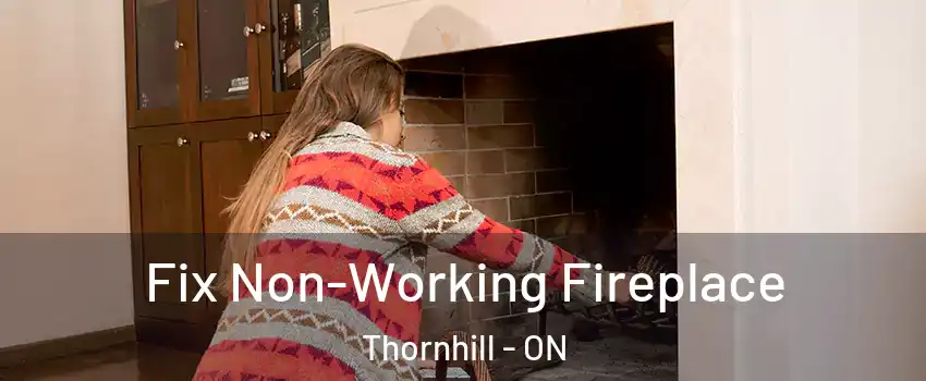 Fix Non-Working Fireplace Thornhill - ON