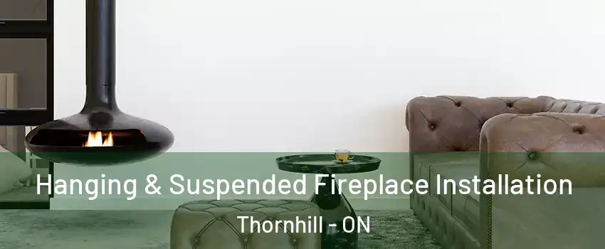 Hanging & Suspended Fireplace Installation Thornhill - ON