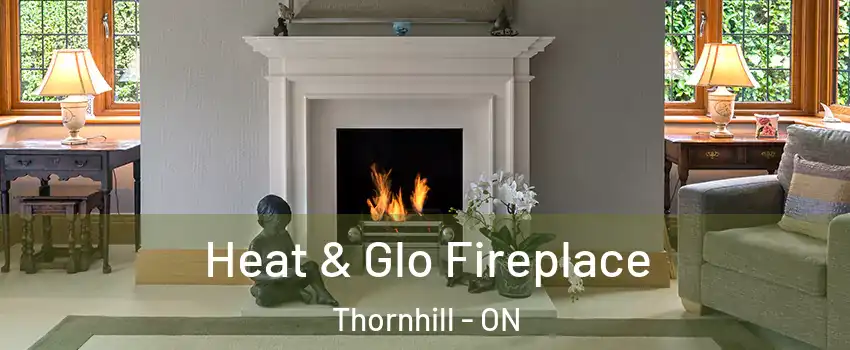 Heat & Glo Fireplace Thornhill - ON