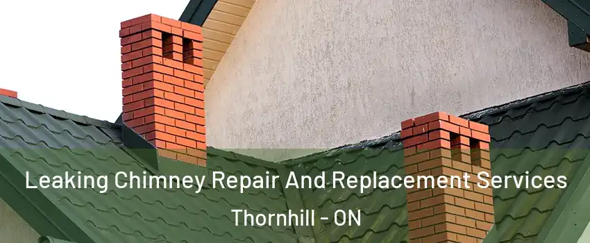 Leaking Chimney Repair And Replacement Services Thornhill - ON
