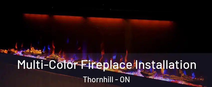 Multi-Color Fireplace Installation Thornhill - ON