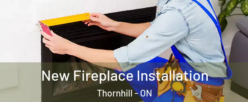 New Fireplace Installation Thornhill - ON