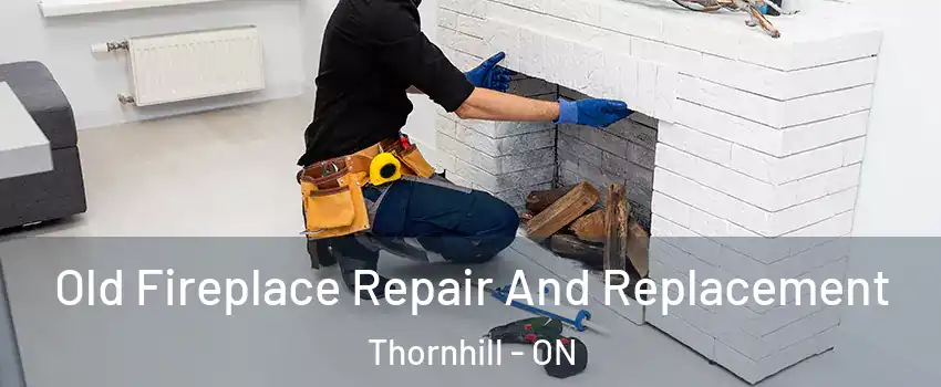 Old Fireplace Repair And Replacement Thornhill - ON