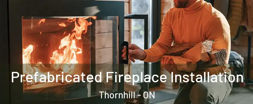 Prefabricated Fireplace Installation Thornhill - ON