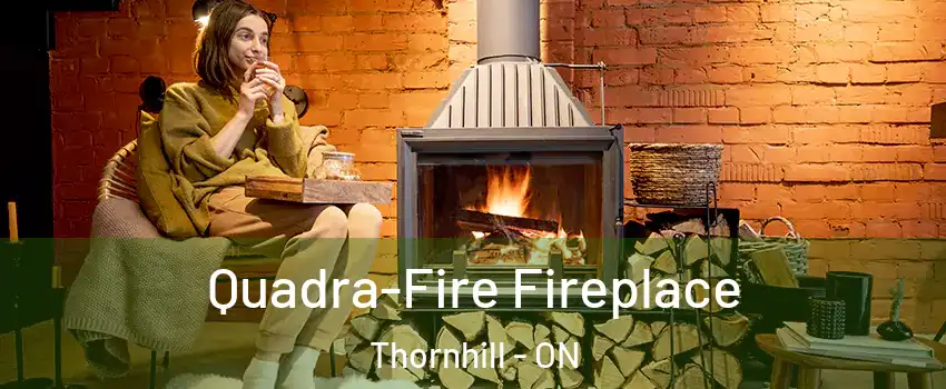 Quadra-Fire Fireplace Thornhill - ON