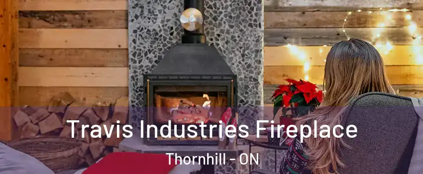 Travis Industries Fireplace Thornhill - ON